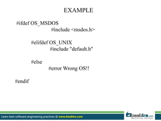 EXAMPLE
#ifdef OS_MSDOS
#include <msdos.h>
#elifdef OS_UNIX
#include "default.h"
#else
#error Wrong OS!!
#endif
 