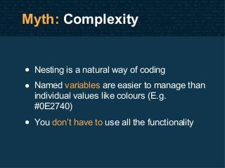 Myth: Complexity
• Nesting is a natural way of coding
• Named variables are easier to manage than
individual values like c...