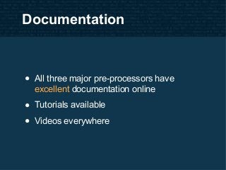 Documentation
• All three major pre-processors have
excellent documentation online
• Tutorials available
• Videos everywhe...