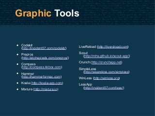 Graphic Tools
• Codekit
(http://incident57.com/codekit/)
• Prepros
(http://alphapixels.com/prepros/)
• Compass
(http://com...