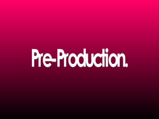 Pre-Production. 