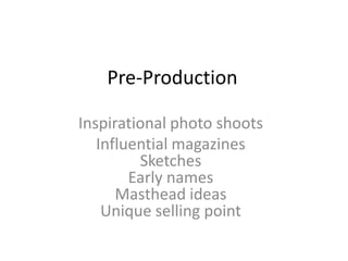 Pre-Production Inspirational photo shoots Influential magazines SketchesEarly namesMasthead ideasUnique selling point 