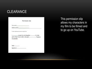 CLEARANCE
This permission slip
allows my characters in
my film to be filmed and
to go up on YouTube.
 