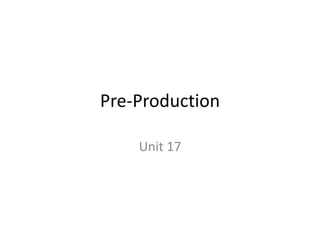 Pre-Production
Unit 17
 