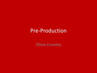 Pre-Production
Olivia Crossley
 