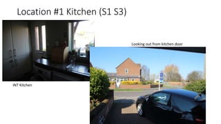 Location #1 Kitchen (S1 S3)
INT Kitchen
Looking out from kitchen door
 