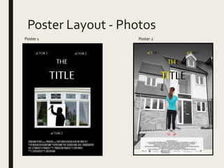 Poster Layout - Photos
Poster 1 Poster 2
THE
TITLE
aCTOR1 aCTOR2
aCTOR2
THE
TITLE
aCTOR2aCTOR1
 