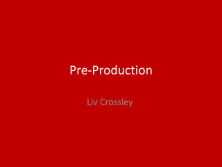 Pre-Production
Liv Crossley
 