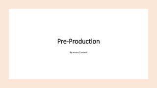 Pre-Production
By Jessica Crosland
 
