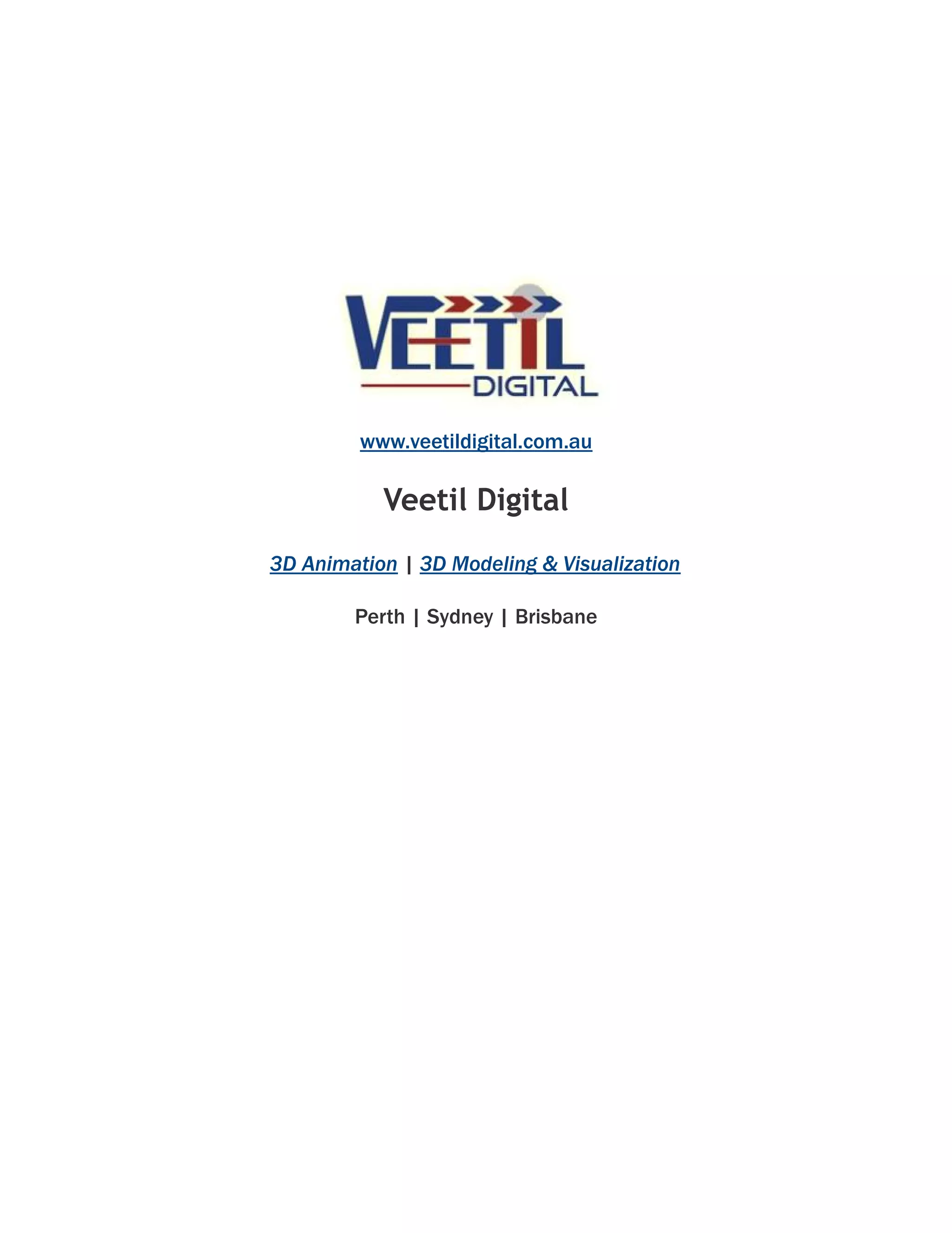 www.veetildigital.com.au 
Veetil Digital 
3D Animation | 3D Modeling & Visualization 
Perth | Sydney | Brisbane 
