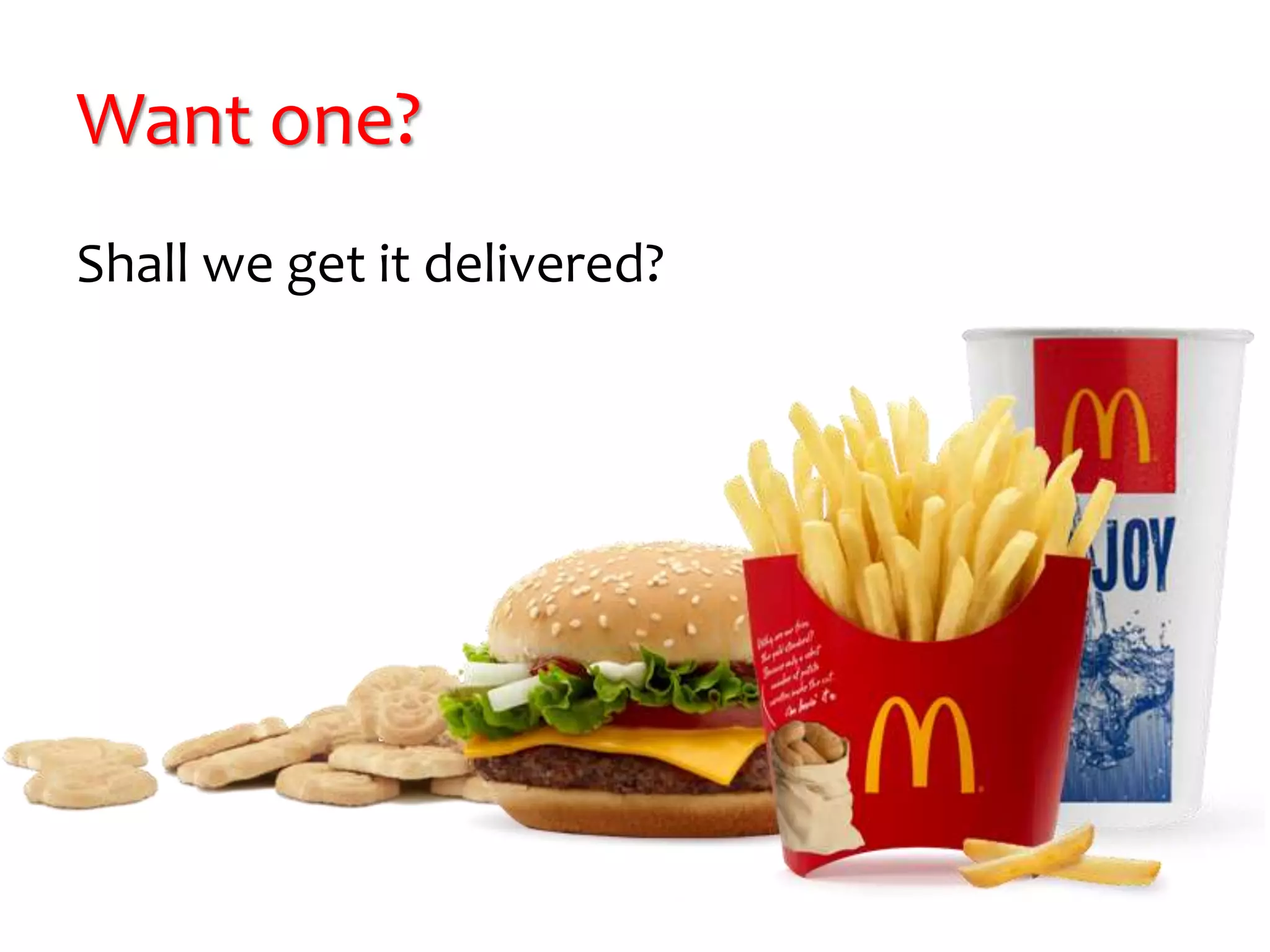 Want one? 
Shall we get it delivered? 
 