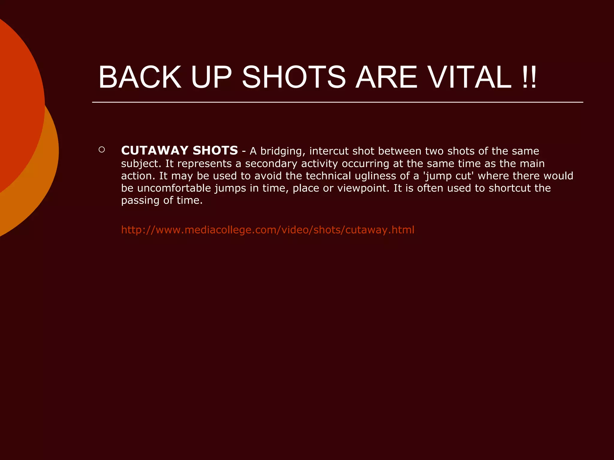 BACK UP SHOTS ARE VITAL !! CUTAWAY SHOTS  - A bridging, intercut shot between two shots of the same subject. It represents a secondary activity occurring at the same time as the main action. It may be used to avoid the technical ugliness of a 'jump cut' where there would be uncomfortable jumps in time, place or viewpoint. It is often used to shortcut the passing of time.  http://www.mediacollege.com/video/shots/cutaway.html 