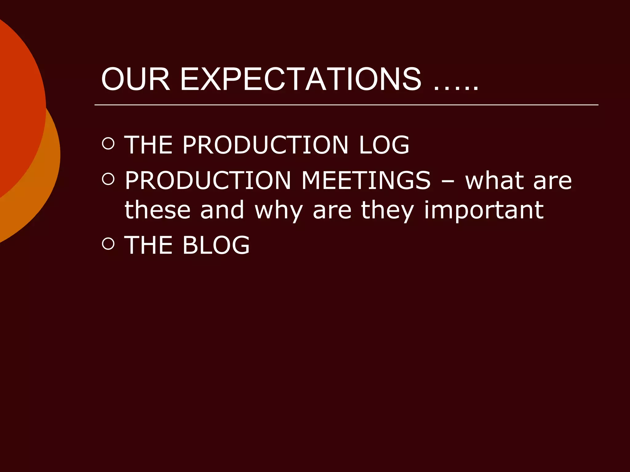 OUR EXPECTATIONS ….. THE PRODUCTION LOG PRODUCTION MEETINGS – what are these and why are they important THE BLOG 
