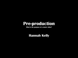 Pre-production
 What is the purpose of a music video?




    Hannah Kelly
 