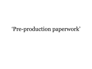 ‘Pre-production paperwork’
 