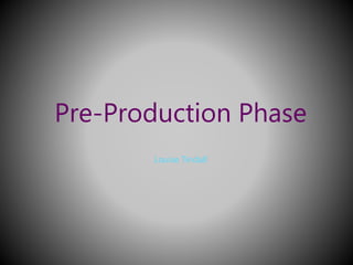 Pre-Production Phase 
Louise Tindall 
 