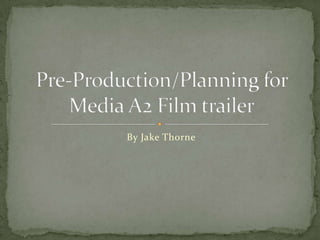 By Jake Thorne Pre-Production/Planning for Media A2 Film trailer 