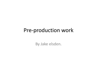 Pre-production work By Jake elsden. 