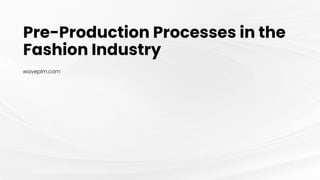 waveplm.com
Pre-Production Processes in the
Fashion Industry
 