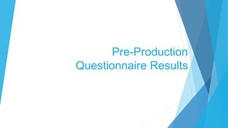 Pre-Production
Questionnaire Results
 