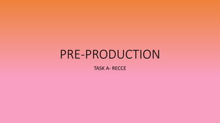 PRE-PRODUCTION
TASK A- RECCE
 