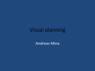 Visual planning
Andreas Mina
 