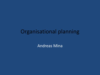Organisational planning
Andreas Mina
 