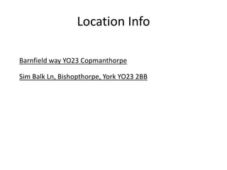 Location Info
Barnfield way YO23 Copmanthorpe
Sim Balk Ln, Bishopthorpe, York YO23 2BB
 