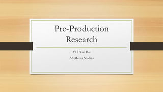 Pre-Production
Research
Y12 Xue Bai
AS Media Studies
 