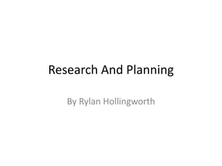 Research And Planning
By Rylan Hollingworth
 
