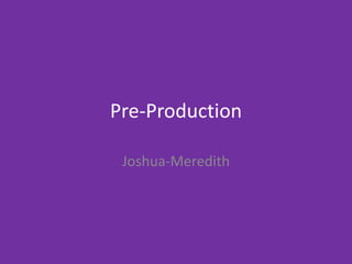 Pre-Production
Joshua-Meredith
 