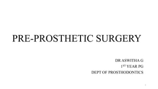 PRE-PROSTHETIC SURGERY
DR ASWITHA G
1ST YEAR PG
DEPT OF PROSTHODONTICS
1
 