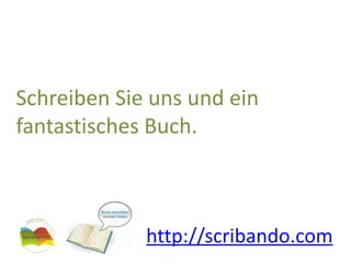 Schreiben Sie uns und ein fantastisches Buch.http://scribando.com