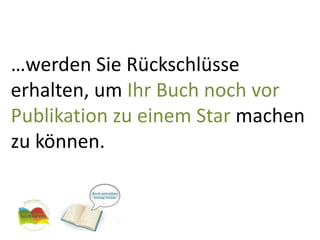 …werden Sie Rückschlüsse erhalten, um Ihr Buch noch vor Publikation zu einem Star machen zu können.