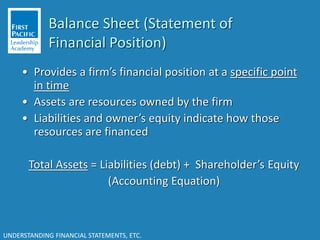 UNDERSTANDING FINANCIAL STATEMENTS, ETC.
Balance Sheet (Statement of
Financial Position)
• Provides a firm’s financial pos...