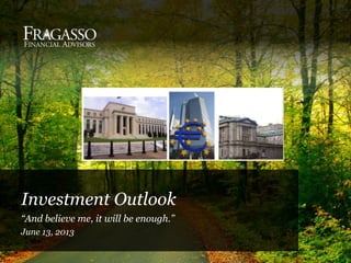 Investment Outlook
“And believe me, it will be enough.”
June 13, 2013
 