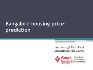 Bangalore-housing-price-
prediction
19012011058 Tanvi Patel
19012011090 Jinal Vasoya
 
