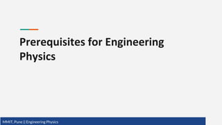 MMIT, Pune || Engineering Physics
Prerequisites for Engineering
Physics
 