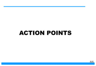 ACTION POINTS
86
 