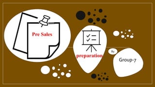 Pre Sales
Group-7
By
preparation
 