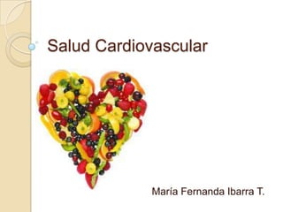 Salud Cardiovascular




             María Fernanda Ibarra T.
 