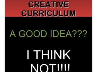 CREATIVE CURRICULUM A GOOD IDEA??? I THINK NOT!!!!