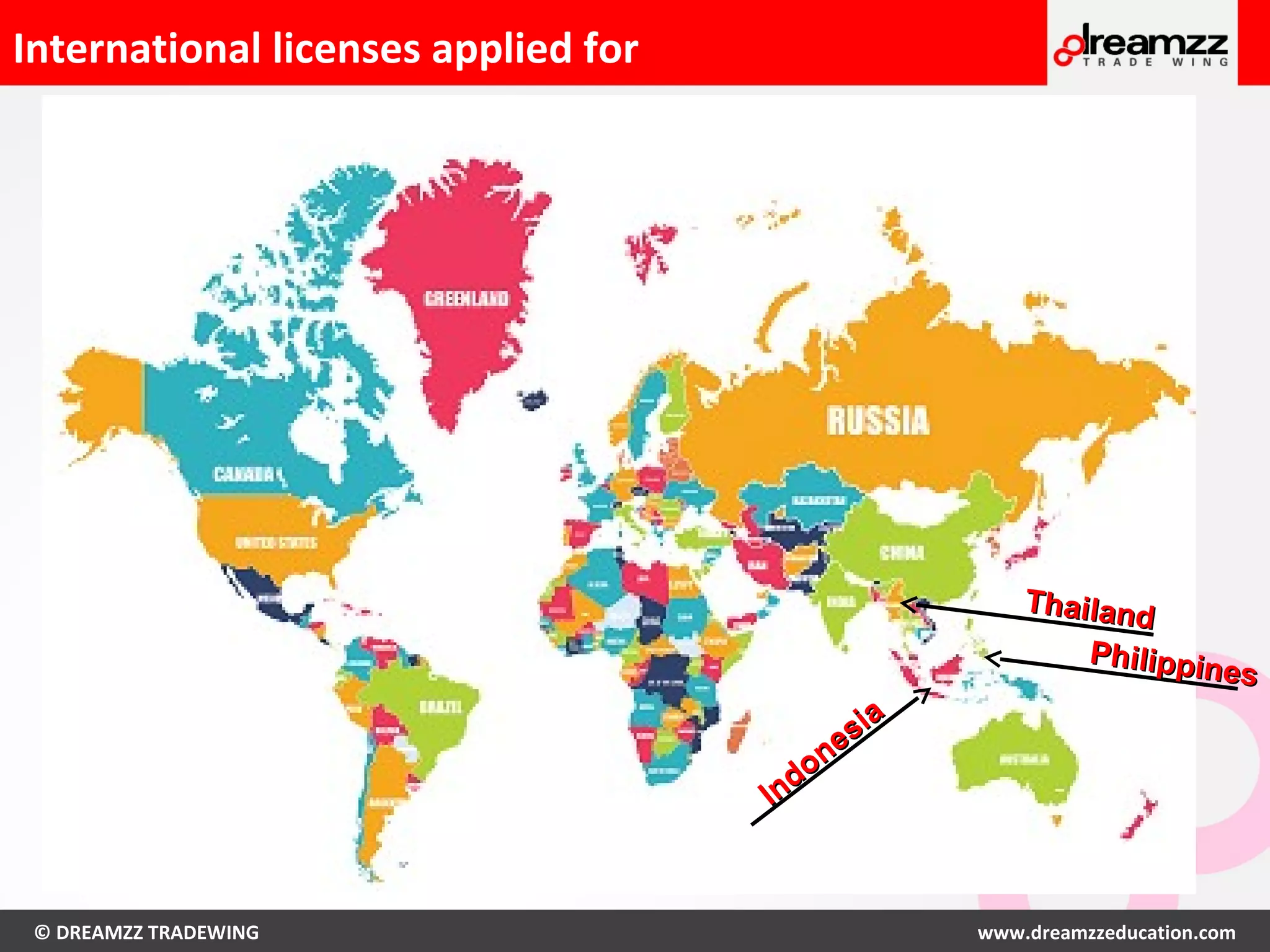 © DREAMZZ TRADEWING www.dreamzzeducation.com
International licenses applied for
Thailand
Thailand
Indonesia
Indonesia
Philippines
Philippines
 