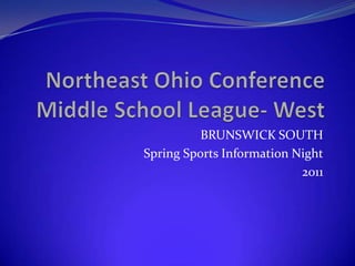 Northeast Ohio ConferenceMiddle School League- West BRUNSWICK SOUTH Spring Sports Information Night 2011 