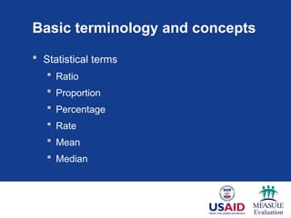 Basic terminology and concepts
 Statistical terms
 Ratio
 Proportion
 Percentage
 Rate
 Mean
 Median
 