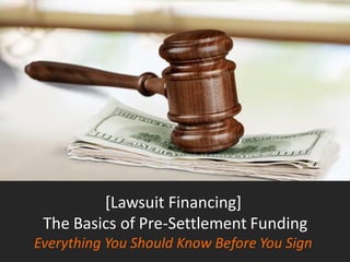 [Lawsuit Financing]
The Basics of Pre-Settlement Funding
Everything You Should Know Before You Sign
 