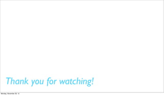 Thank you for watching!
Monday, November 26, 12
 