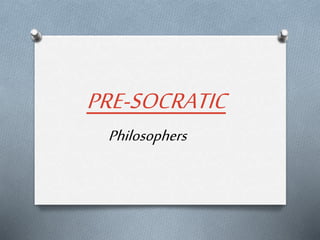 PRE-SOCRATIC
Philosophers
 