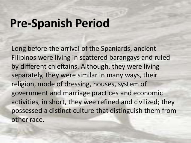 pre spanish era Free essay: the pre-spanish period historical background long before the spaniards and other foreigners landed or set foot on philippine shores, our. pre spanish era Free essay: the pre-spanish period historical background long before the spaniards and other foreigners landed or set foot on philippine shores, our.