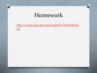 Homework 
http://www.youtube.com/watch?v=kfvvDkaVv2U 